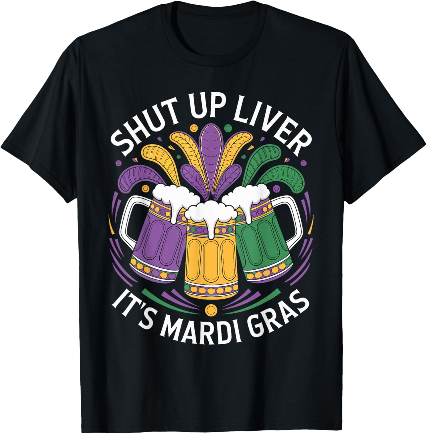 Shut Up Liver It's Mardi Gras