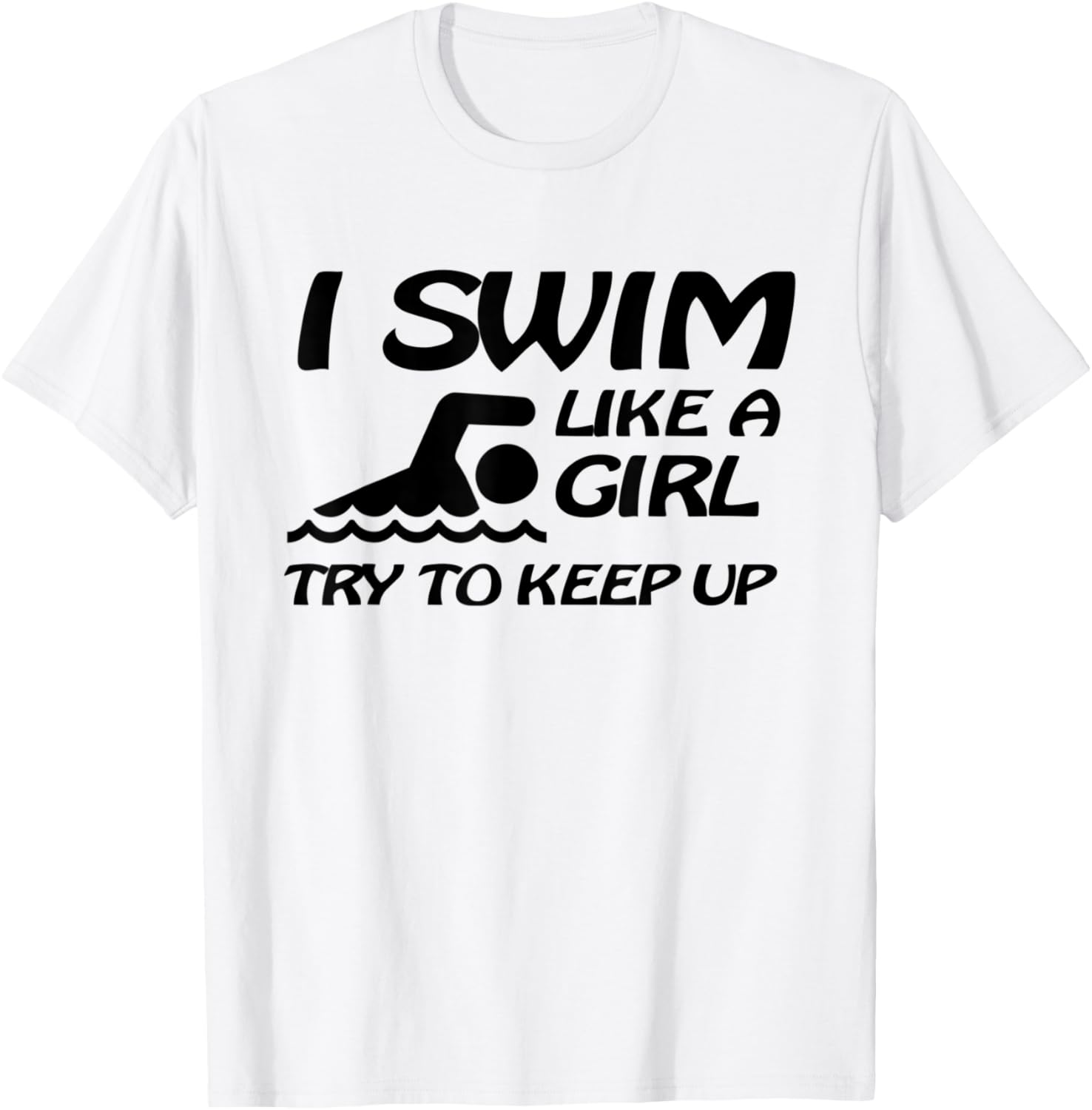 I Swim Like a Girl Try to Keep Up Swimmer