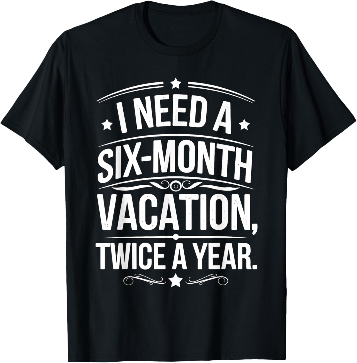 I Need a Six-Month Vacation Twice a Year Funny