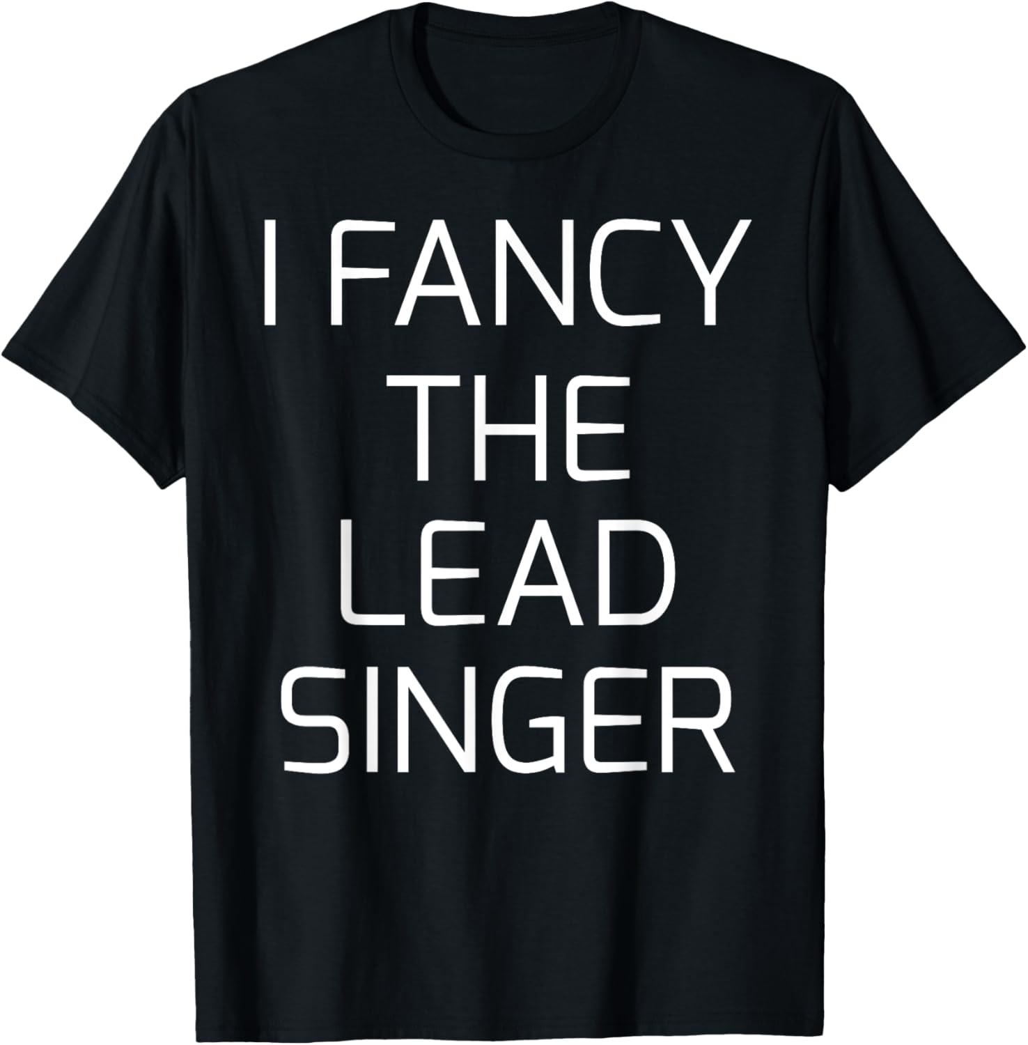I Fancy The Lead Singer T-Shirt