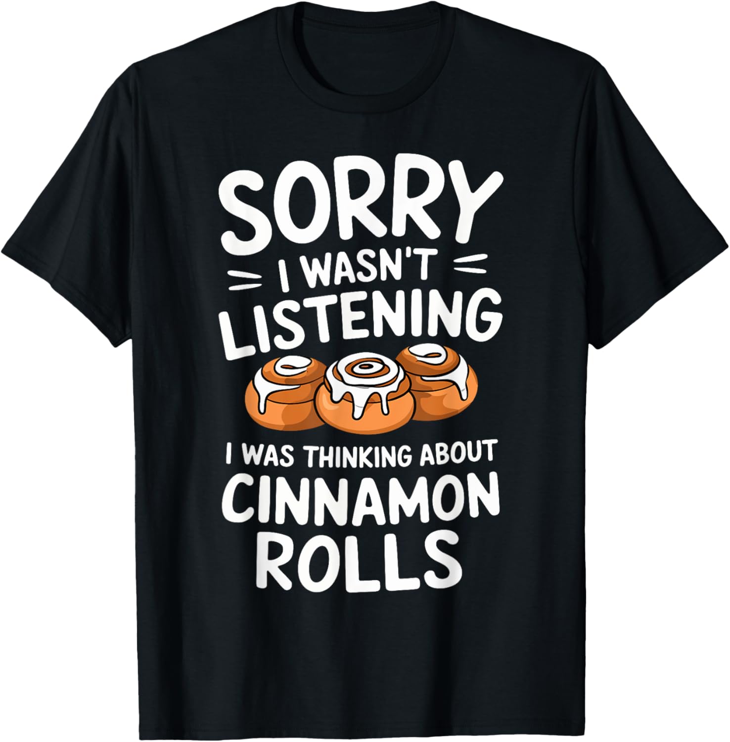 Sorry I Wasn't Listening I Was Thinking About Cinnamon Rolls