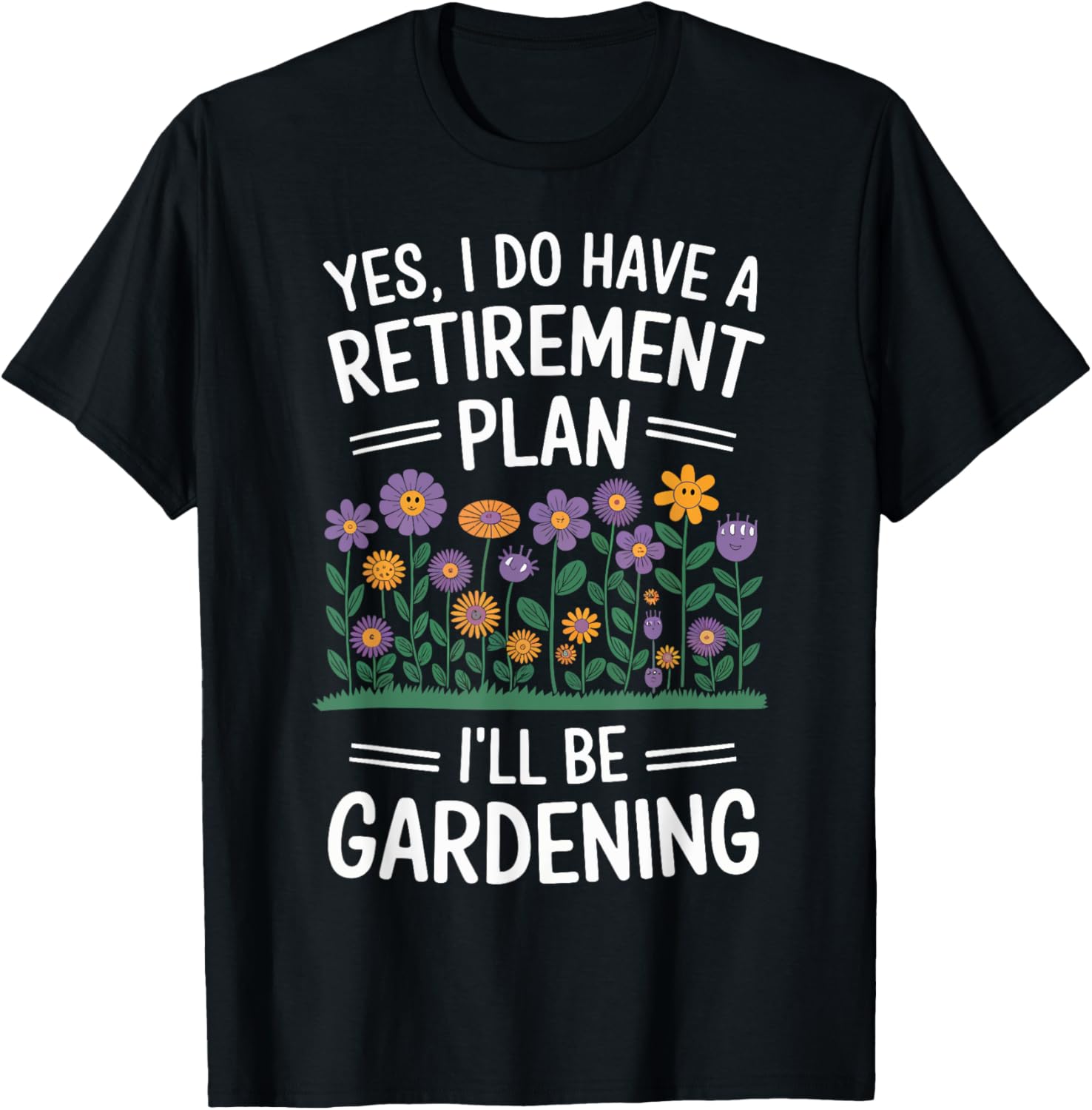 Yes I Do Have a Retirement Plan I'll Be Gardening