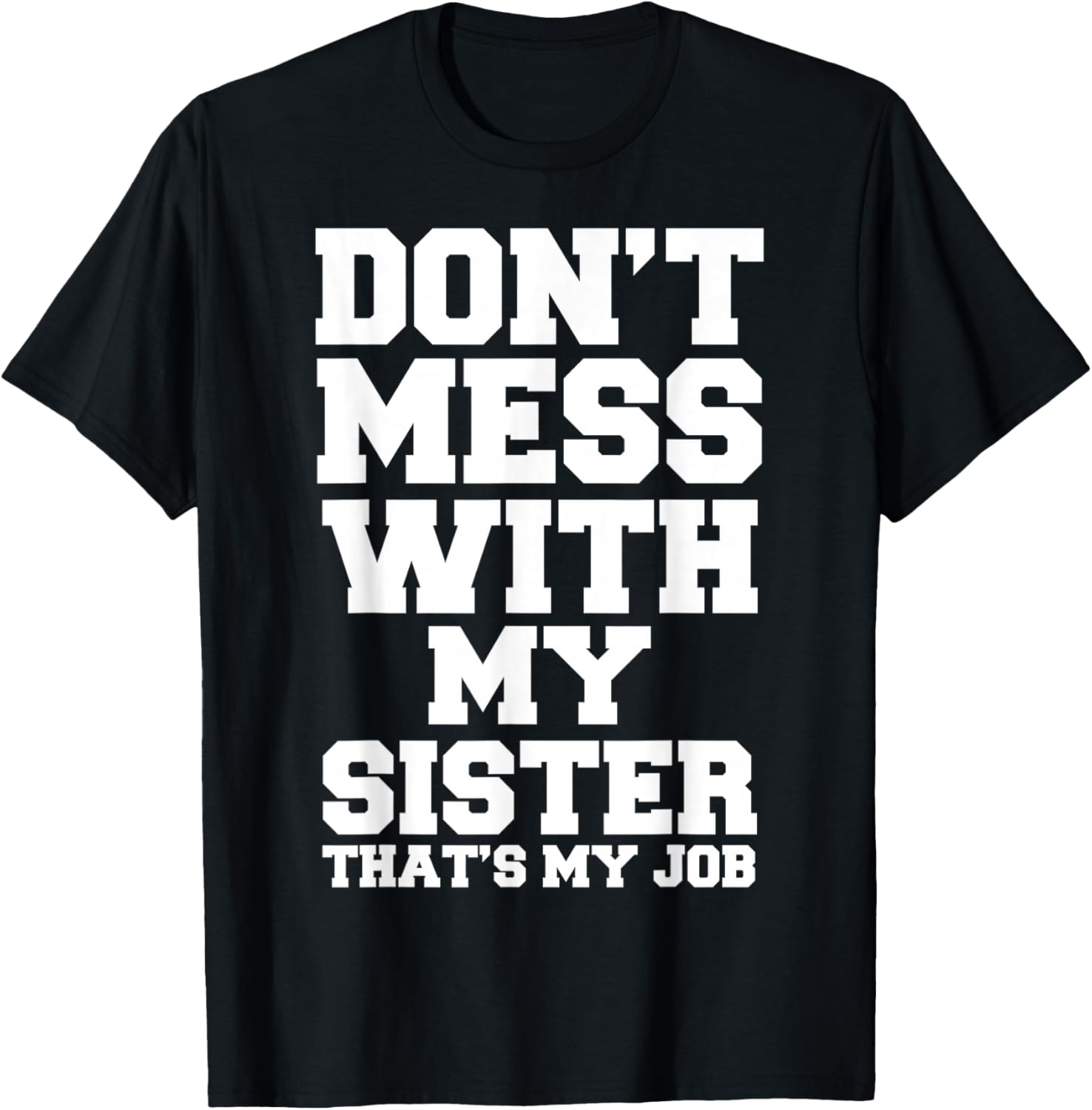 Don't Mess With My Sister That's My Job Funny Sister T-Shirt