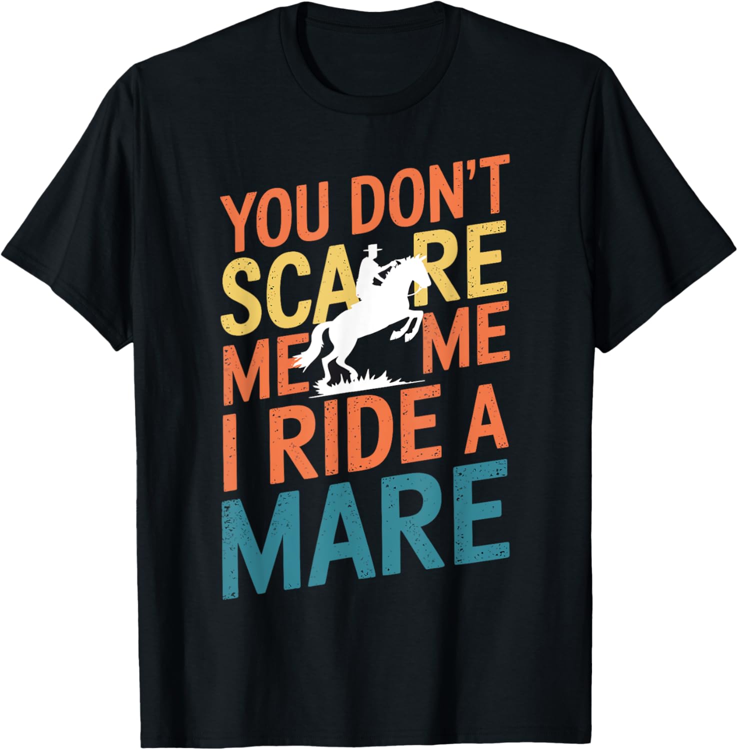You Don't Scare Me I Ride a Mare Horse