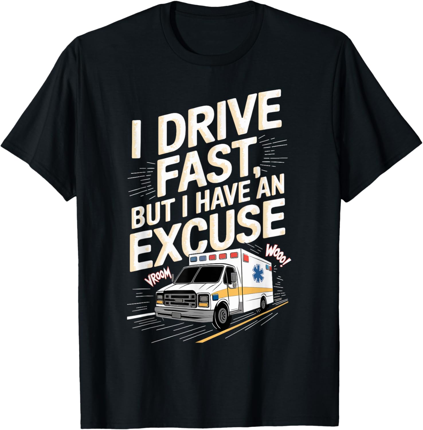 EMT Ambulance Driver I Drive Fast But I Have an Excuse