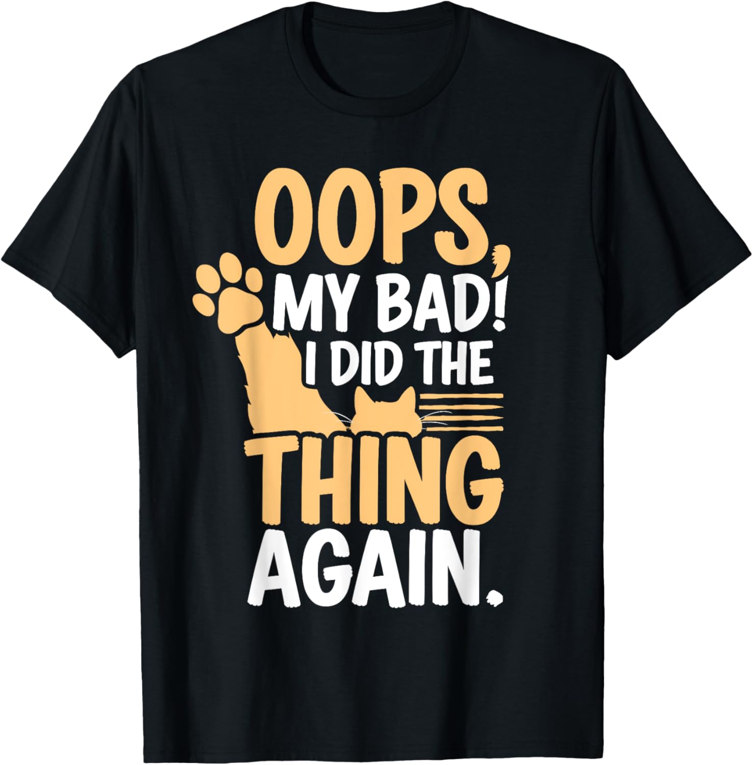 Oops My Bad I Did The Thing Again Funny Sarcastic Cat