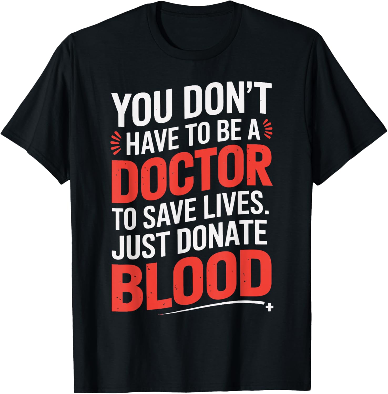 You Don't Have To Be a Doctor To Save Lives Donate Blood
