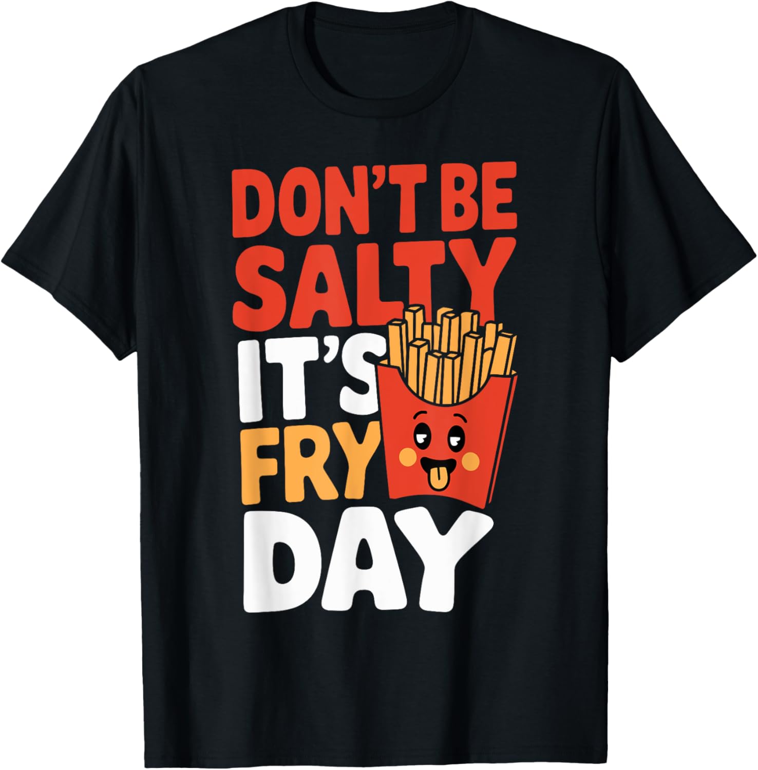 Don't Be Salty It's Fry Day