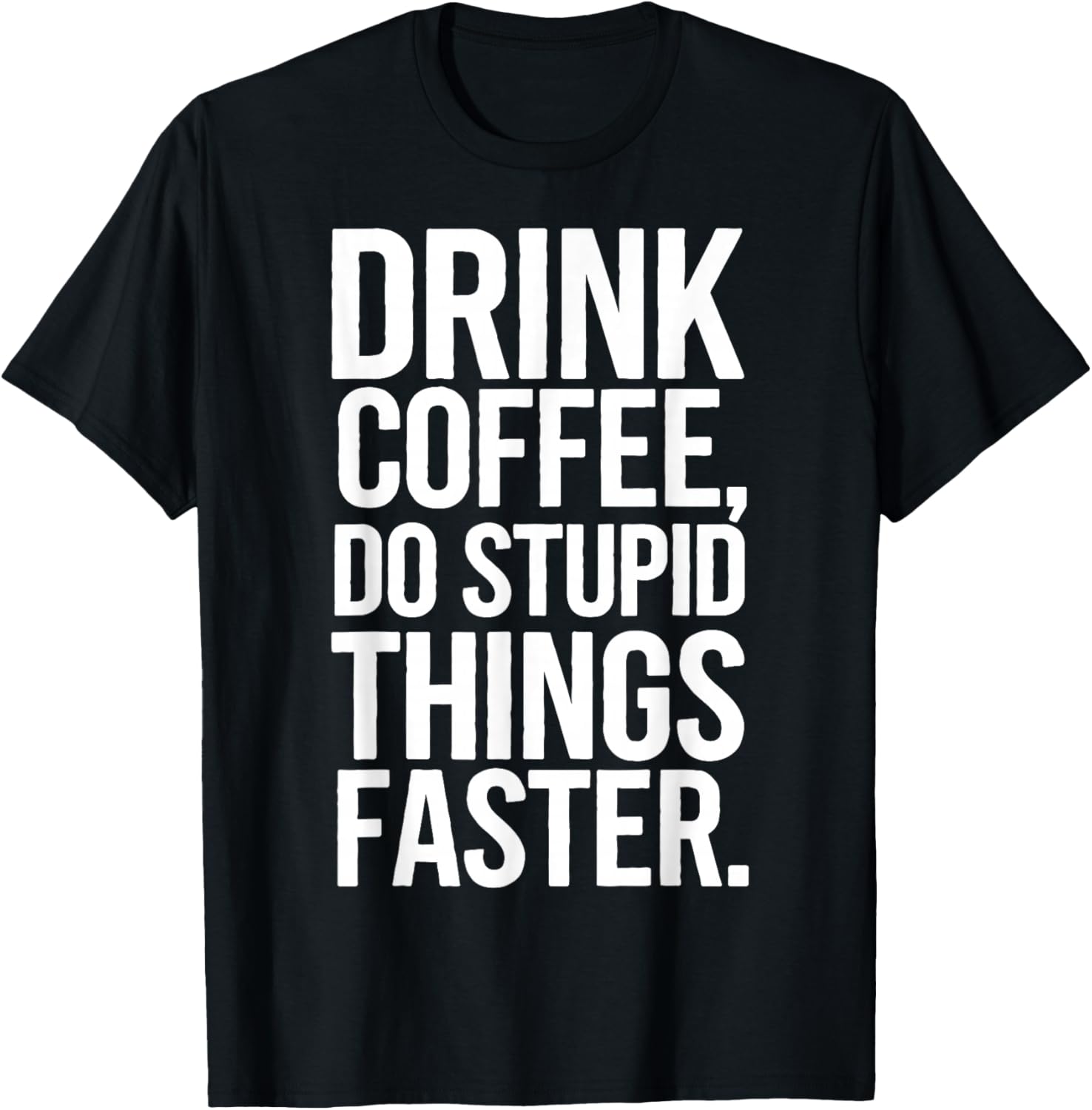 Drink Coffee Do Stupid Things Faster