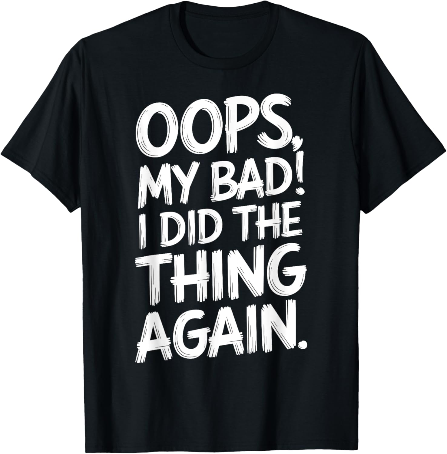 Oops My Bad I Did The Thing Again Funny Sarcastic