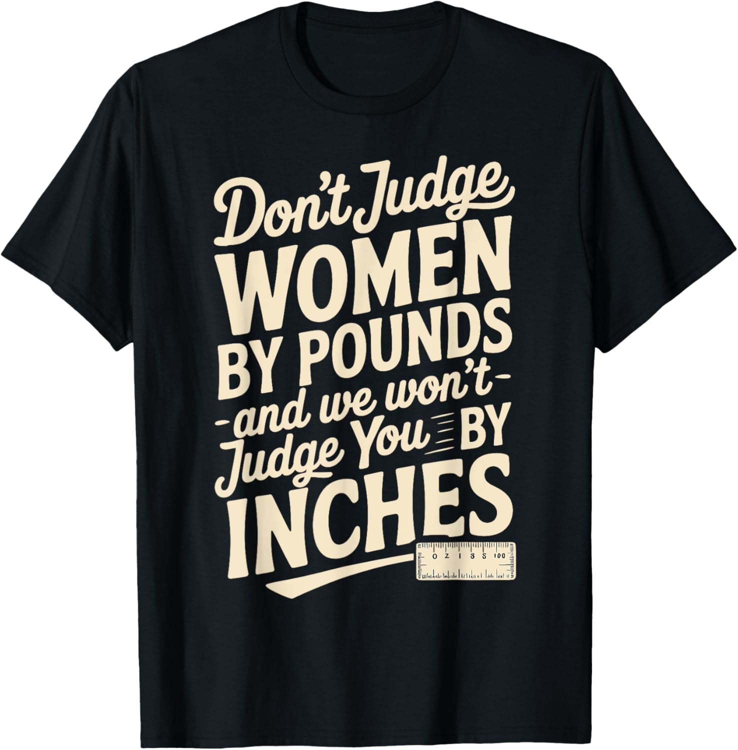 Don't Judge Women By Pounds And We Won't Judge You By Inches