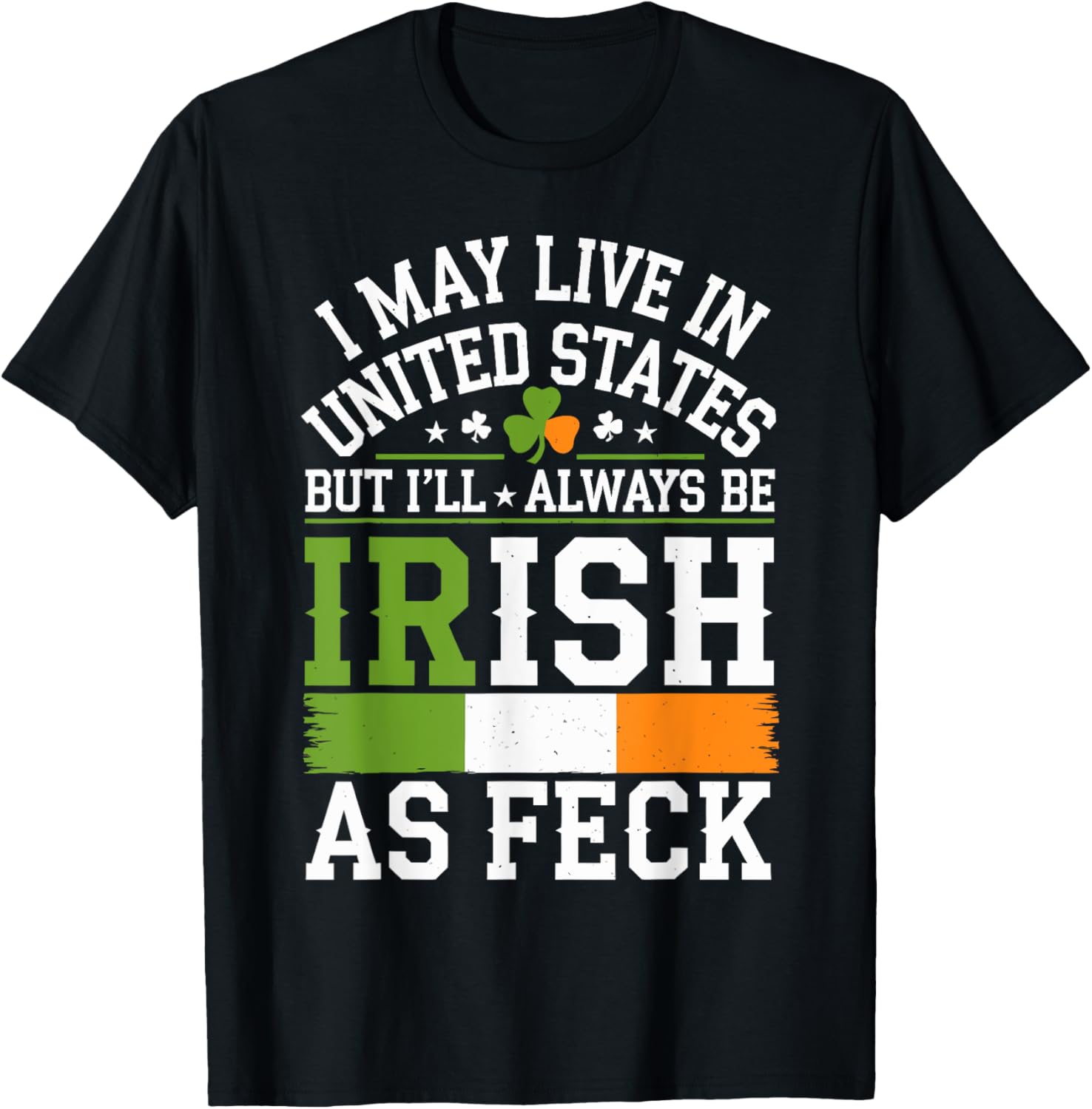 I May Live In The US But I'm Irish As Feck St. Patrick's Day