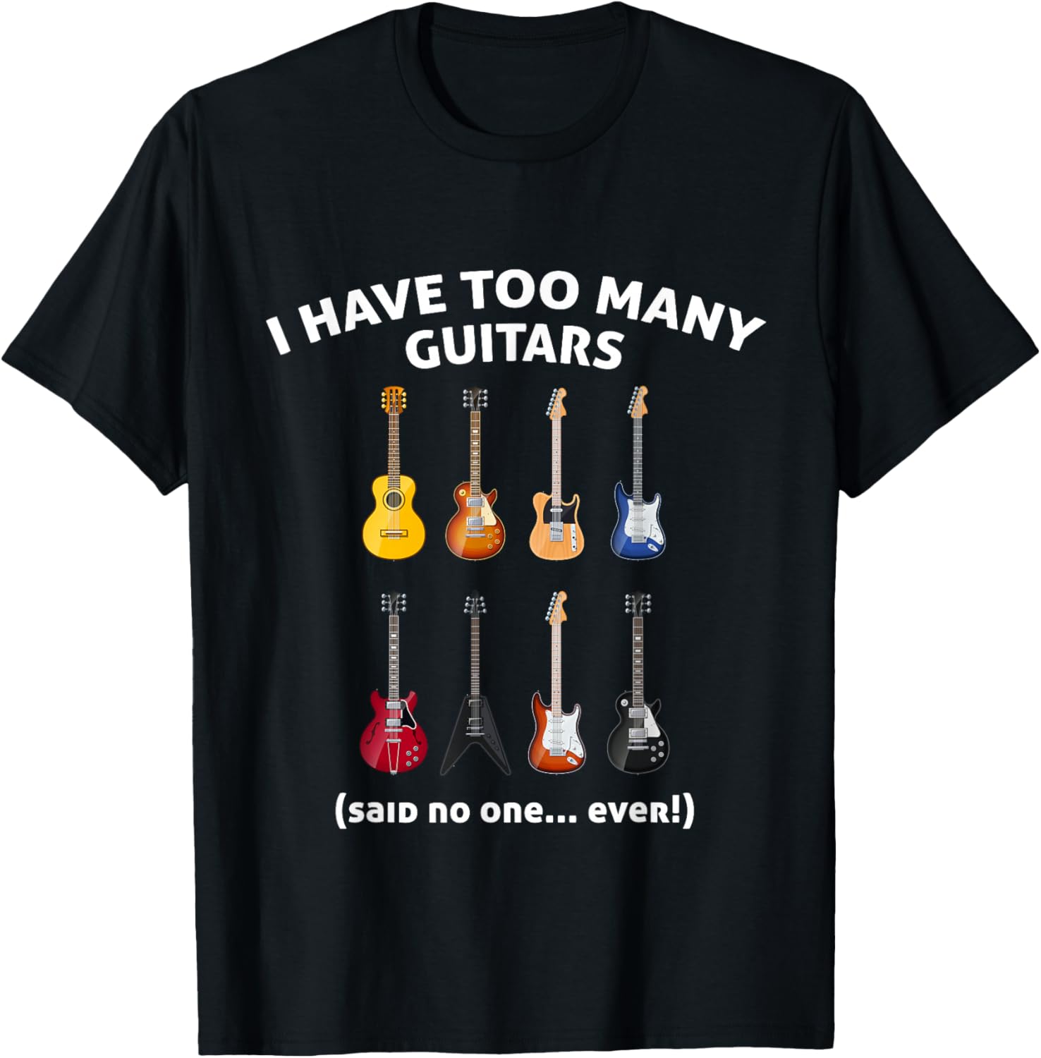 I Have Too Many Guitars Said No One Ever Funny T-Shirt