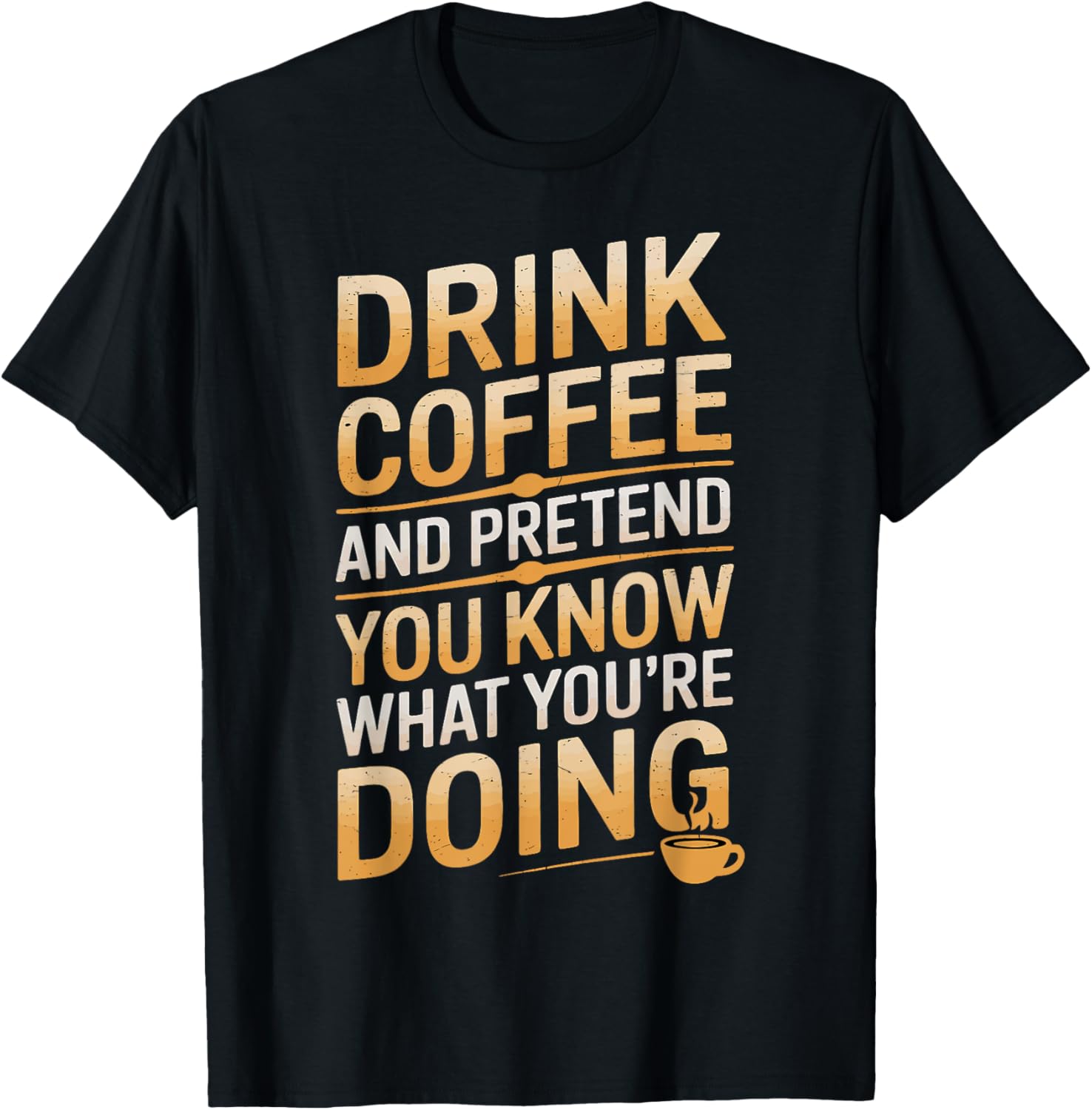 Drink Coffee And Pretend You Know What You're Doing