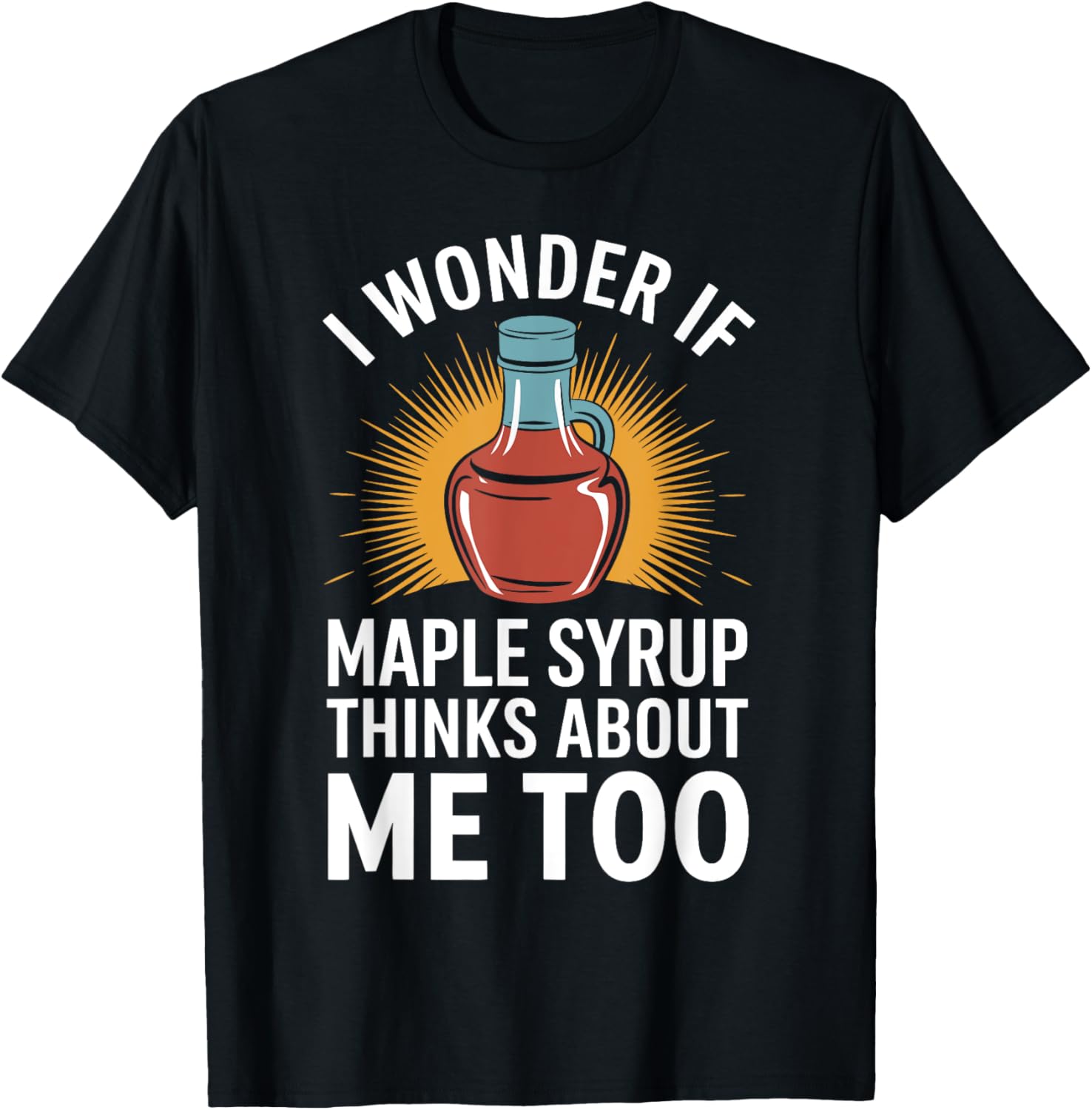 I Wonder If Maple Syrup Thinks About Me Too