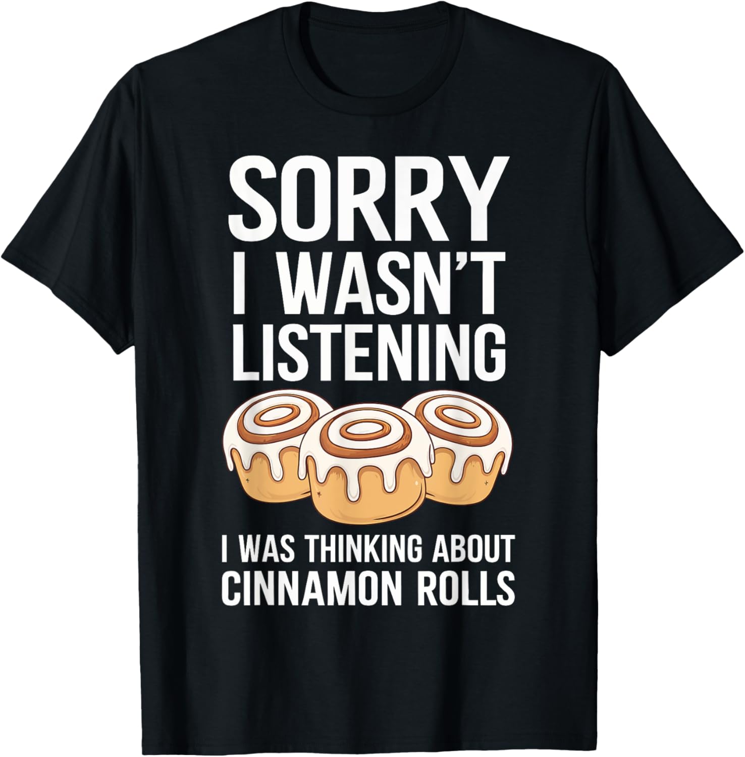 Sorry I Wasn't Listening I Was Thinking About Cinnamon Rolls