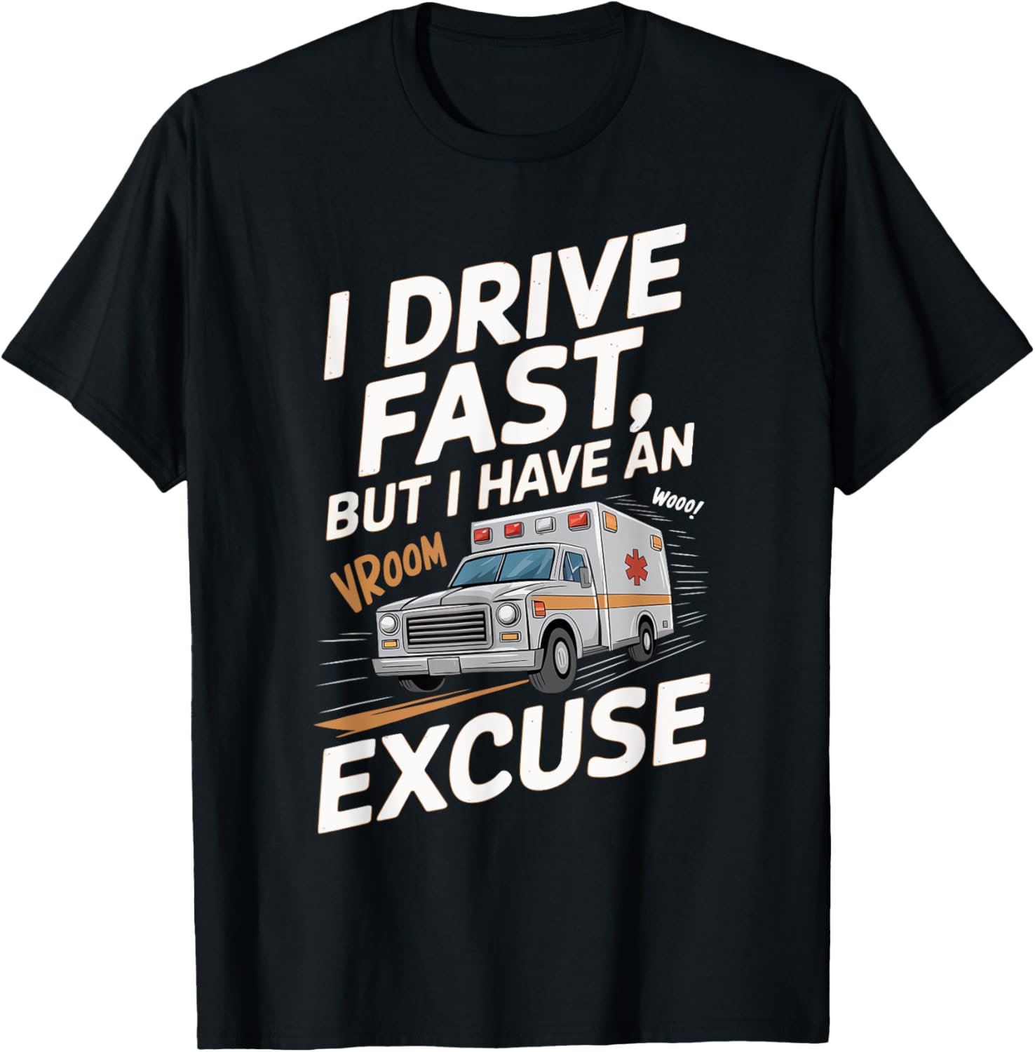 Ambulance EMT Driver I Drive Fast But I Have An Excuse