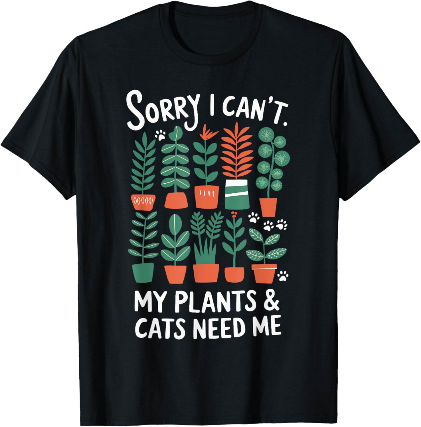 Sorry I Can't My Plants and Cats Need Me Funny Gardening