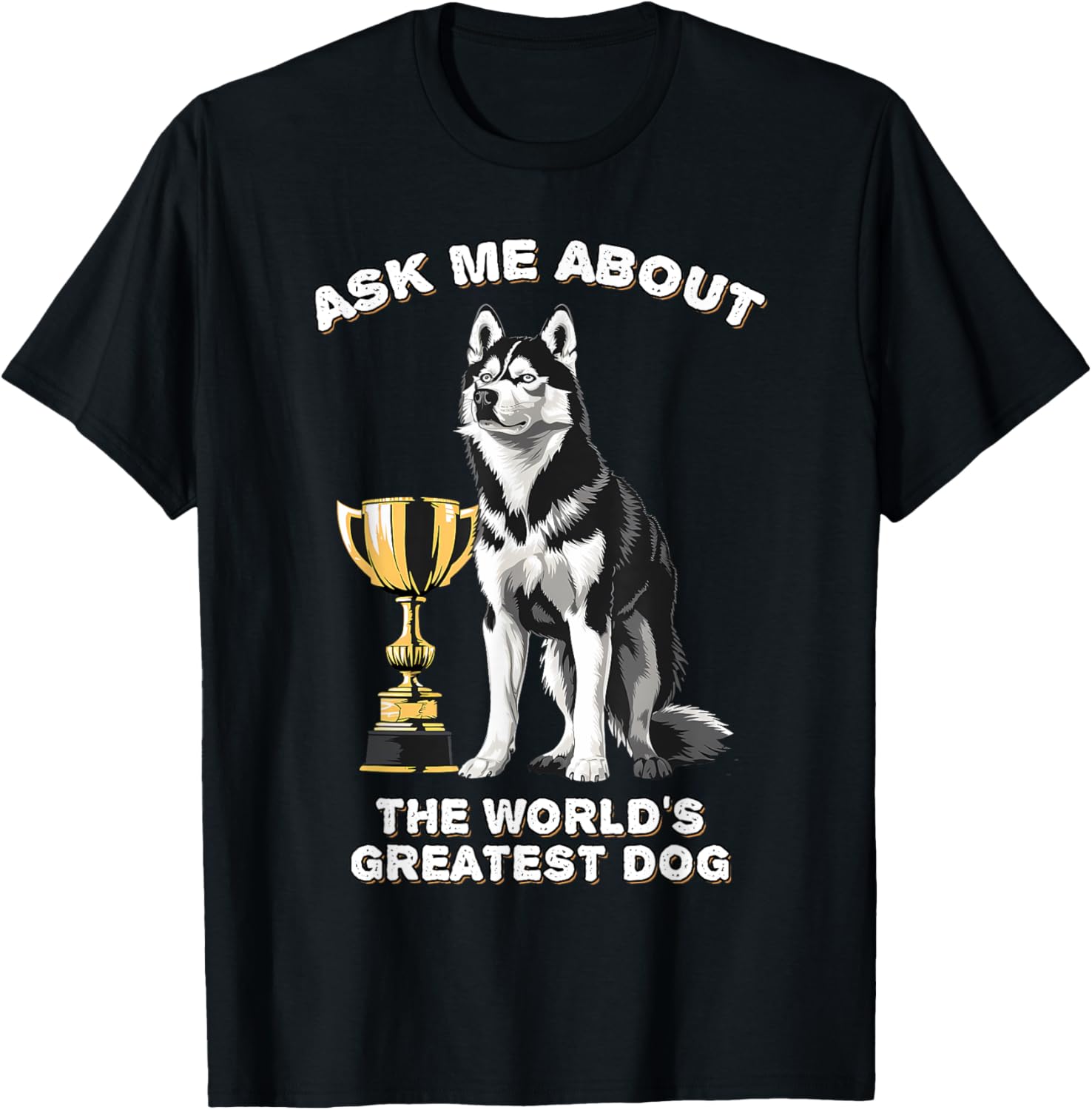 Ask Me About The World's Greatest Dog Husky