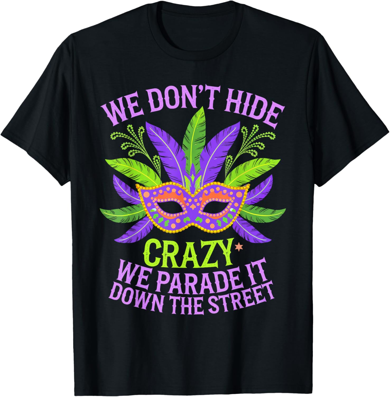 We Don't Hide Crazy We Parade It Down The Street Mardi Gras