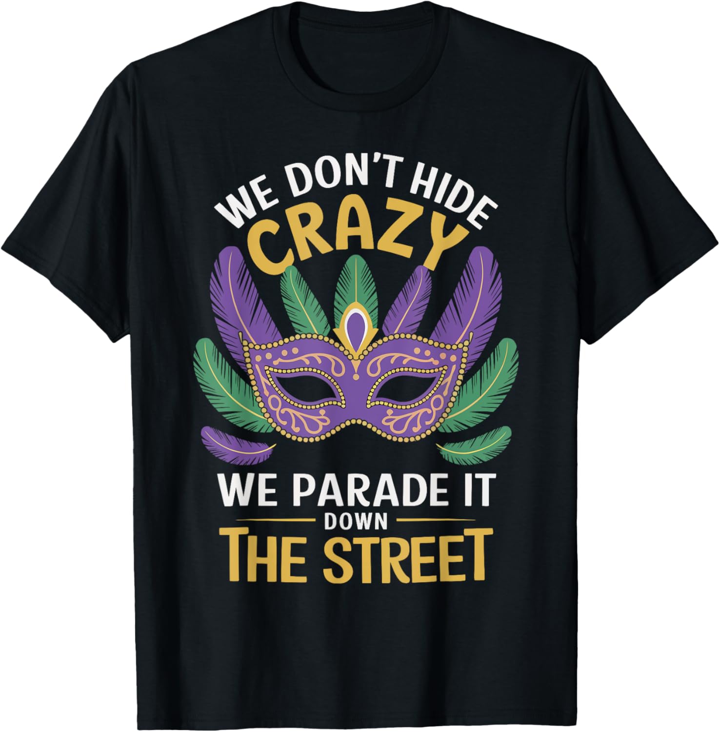 We Don't Hide Crazy We Parade It Down The Street Mardi Gras