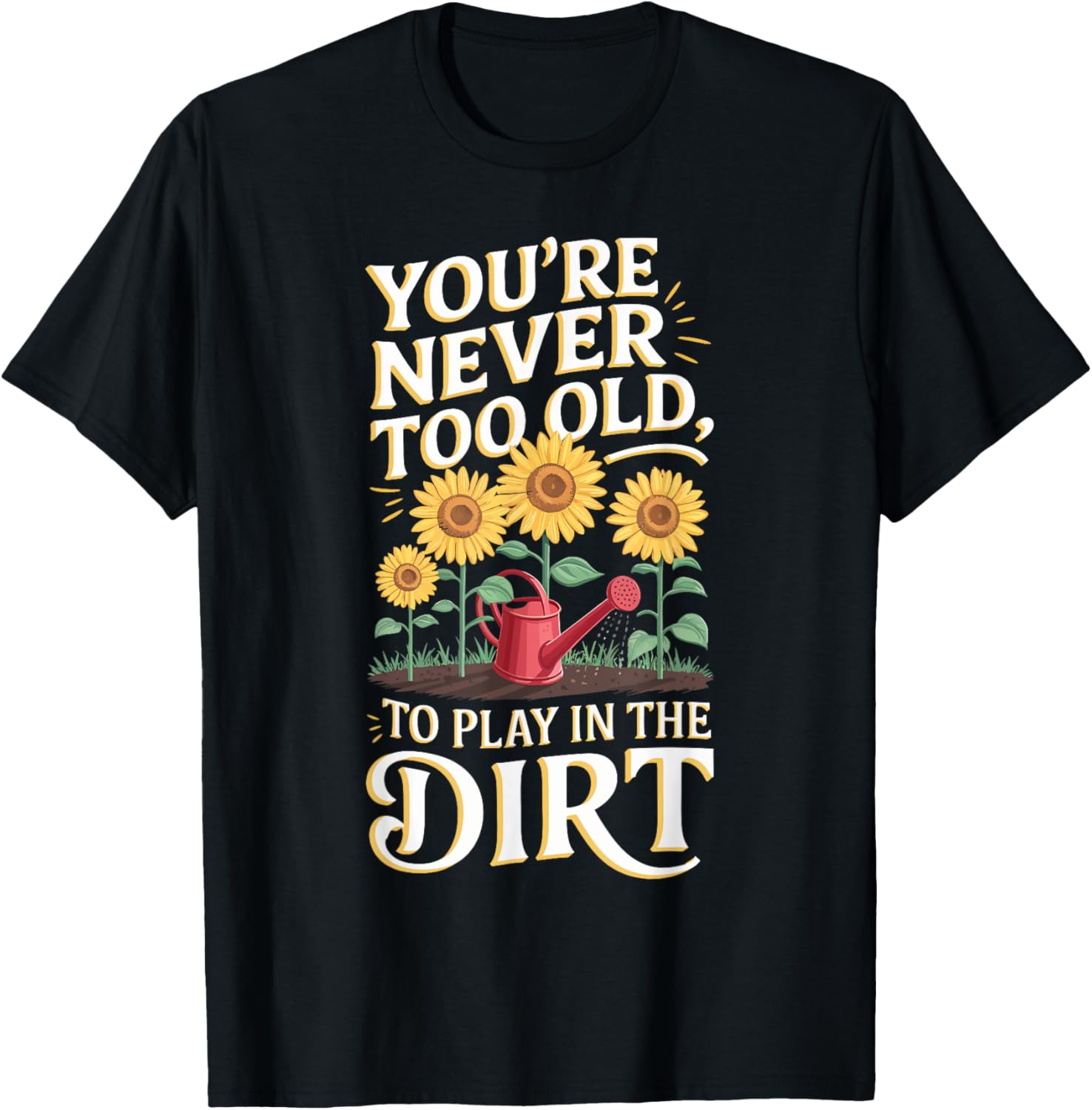 You're Never Too Old to Play In the Dirt Funny Gardening