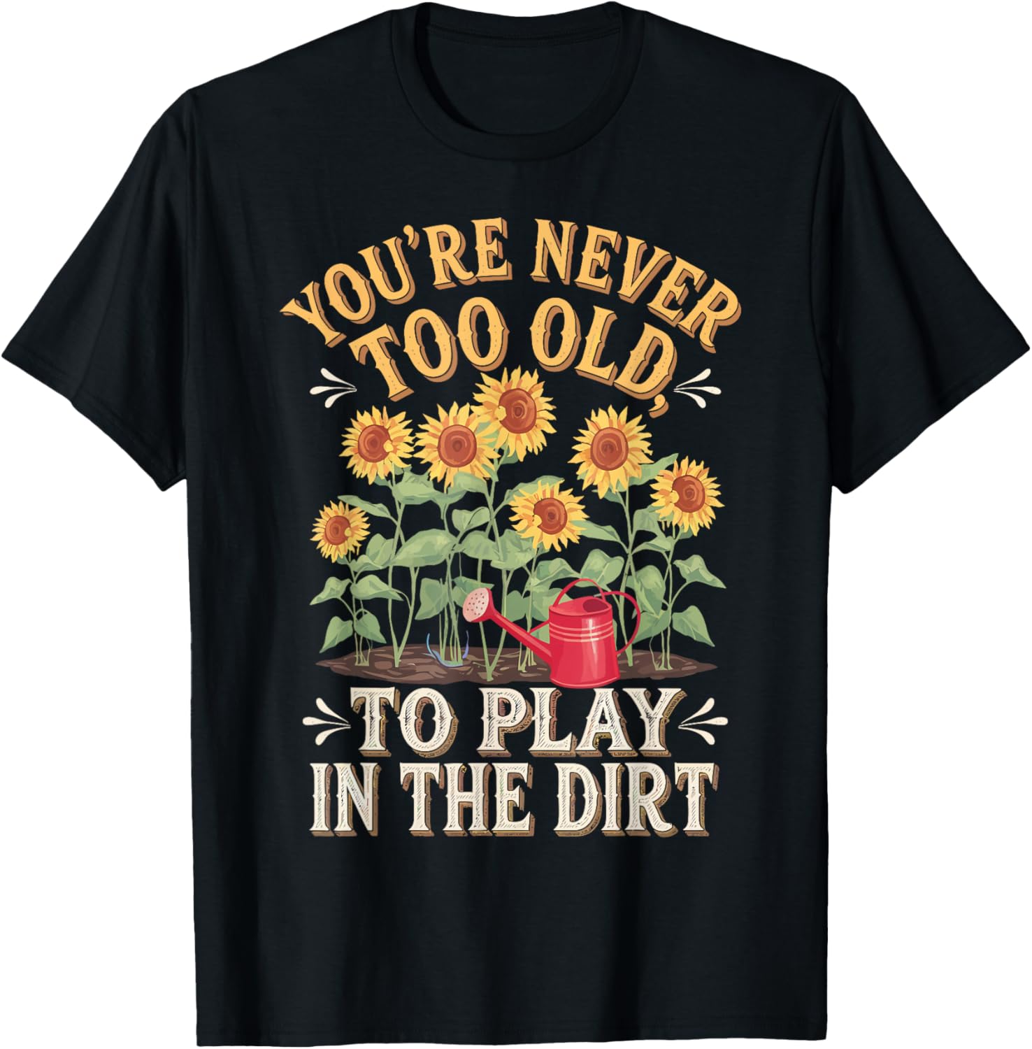 You're Never Too Old to Play In the Dirt Funny Gardening